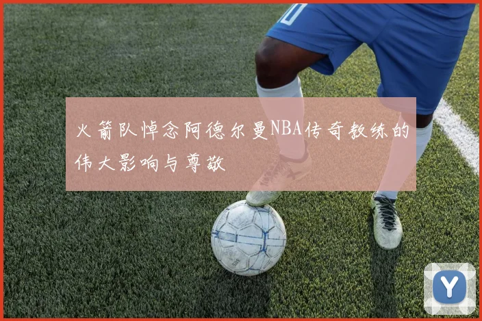 火箭队悼念阿德尔曼NBA传奇教练的伟大影响与尊敬